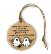 round wooden ornament with laser engraving I Hope We're Friends Until We Die