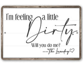 Laundry room sign I'm Feeling A Little Dirty aluminum 12x18