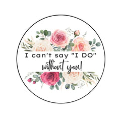 I Can't Say I Do Without You Stickers 2 inch round matte labels sheet of 20