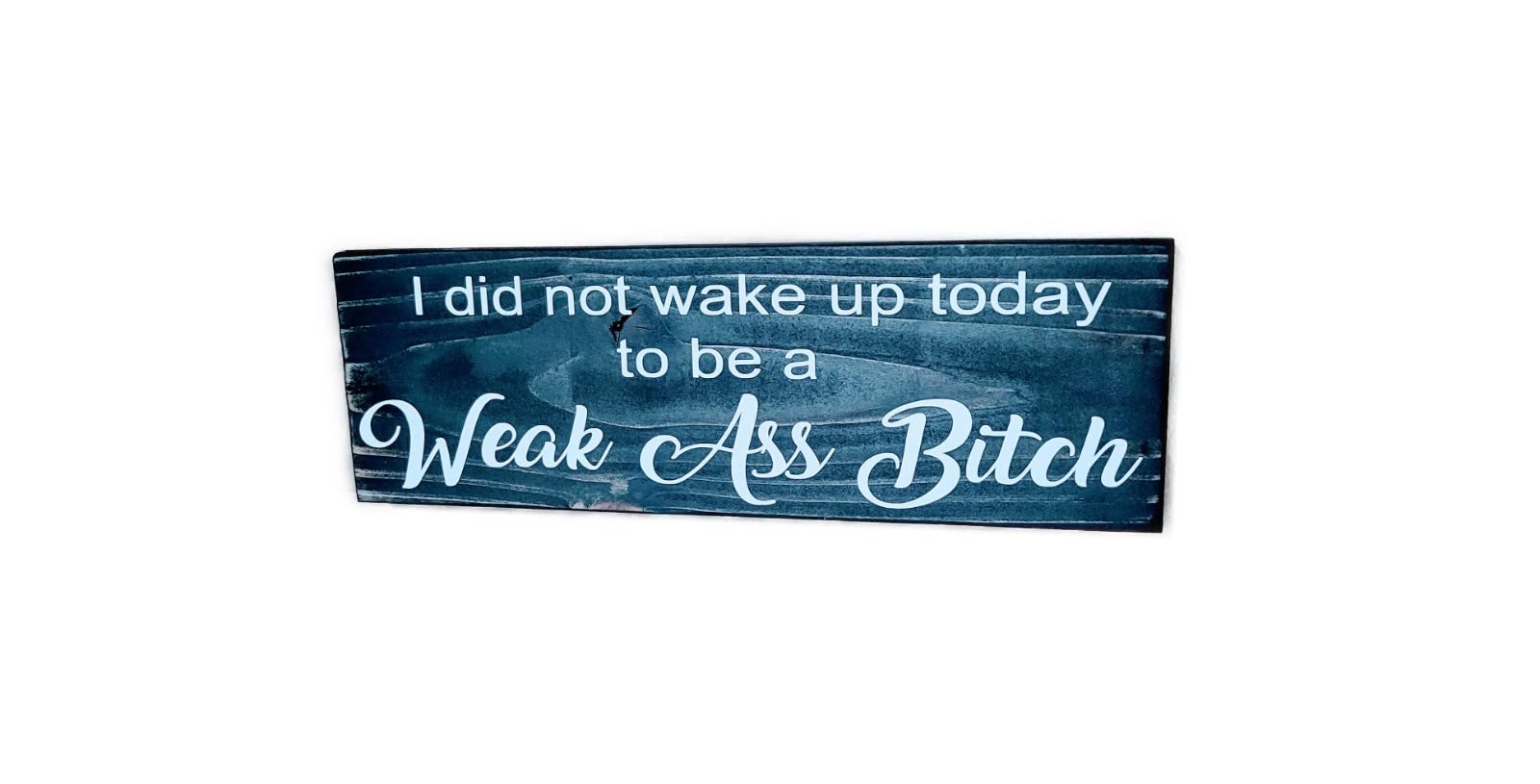 I did not wake up today to be a Weak Ass Bitch wooden sign ready for wall or shelf display