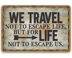 Metal Sign We Travel Not to Escape Life front view